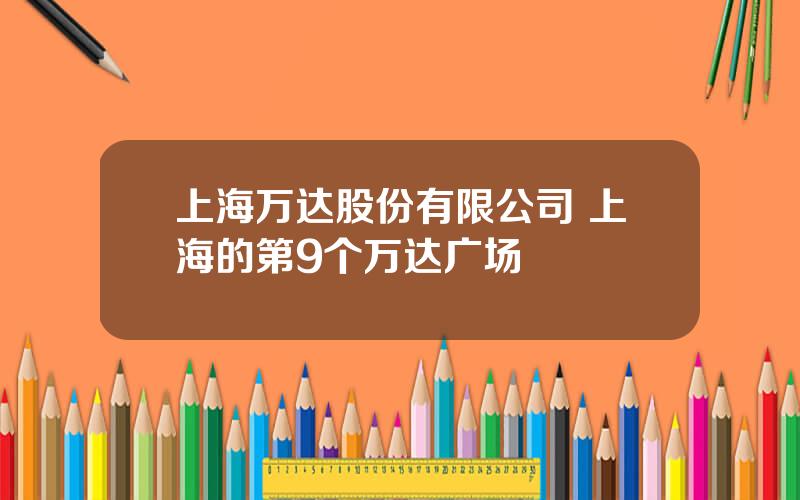 上海万达股份有限公司 上海的第9个万达广场